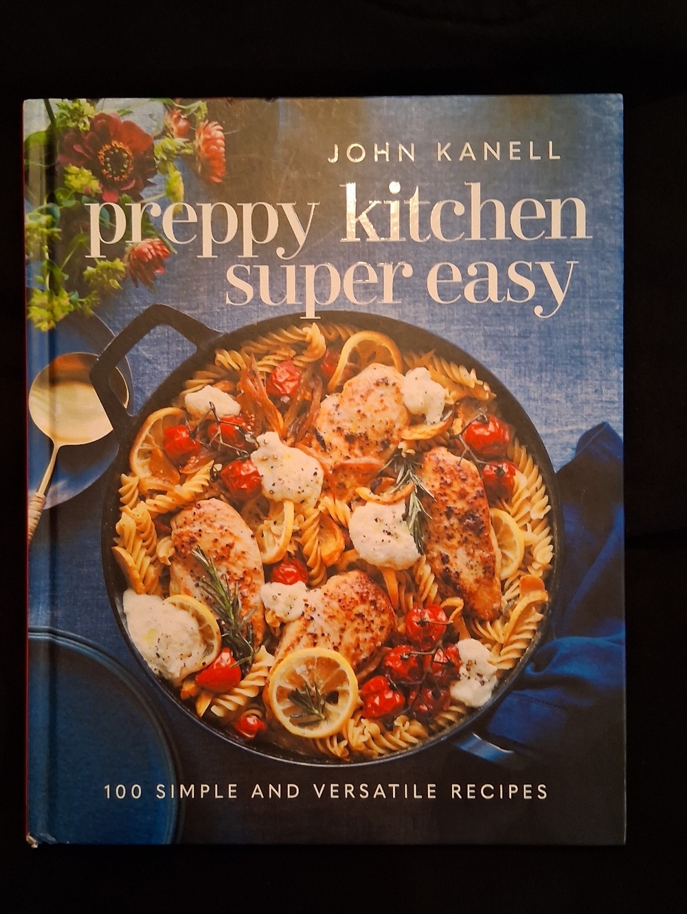 Preppy Kitchen Super Easy: 100 Simple and Versatile Recipes By John Kanell
